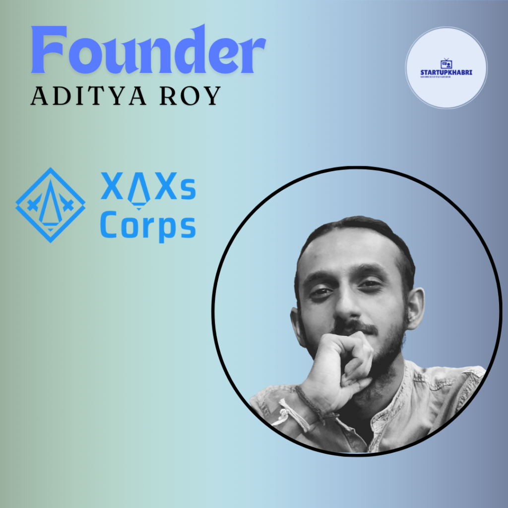 founder of  XAX's Corps Aditya Roy.